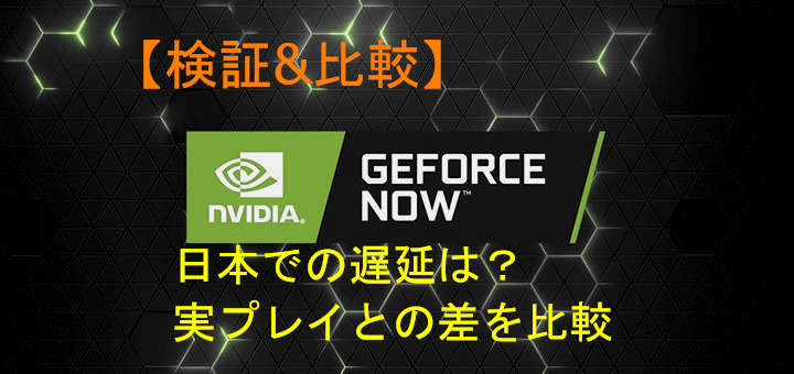 【検証&比較】GeForce NOW 日本での遅延は？実プレイとの差を比較してみた